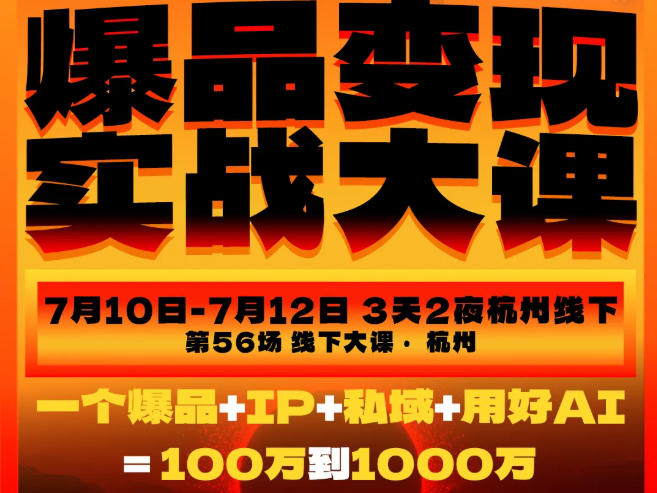 爆品变现实战大课,从爆品,到流量,到成交,一个爆品+IP+私域+用好AI=100W到1000W(7月10-12日)插图 爆品变现实战大课,从爆品,到流量,到成交,一个爆品+IP+私域+用好AI=100W到1000W(7月10-12日)插图