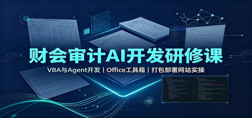 财会审计AI开发研修课:VBA与Agent开发,Office工具箱,打包部署网站实操-网赚副业网