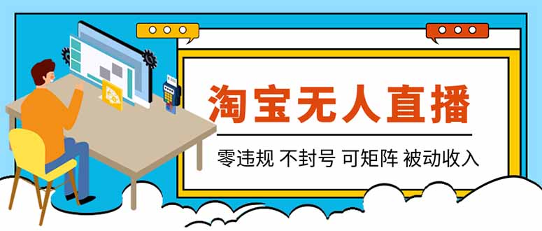 (19909期)【最新】2026淘宝无人直播项目!零违规不封号,全自动躺赚,全年旺季可矩阵放大,日入100-1k+-网赚副业网