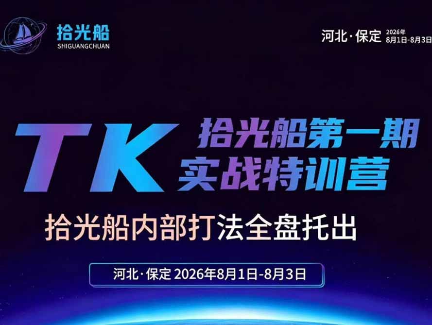 (19792期)拾光船TikTok美区带货实战特训营,首期不藏私,拾光船内部打法全盘托出,2026年8月线下课-网赚副业网