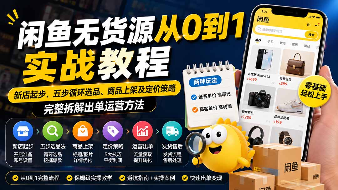 (19891期)闲鱼无货源从0到1实战教程——新店起步、五步循环选品、商品上架及定价策略,完整拆解出单运营方法-网赚副业网