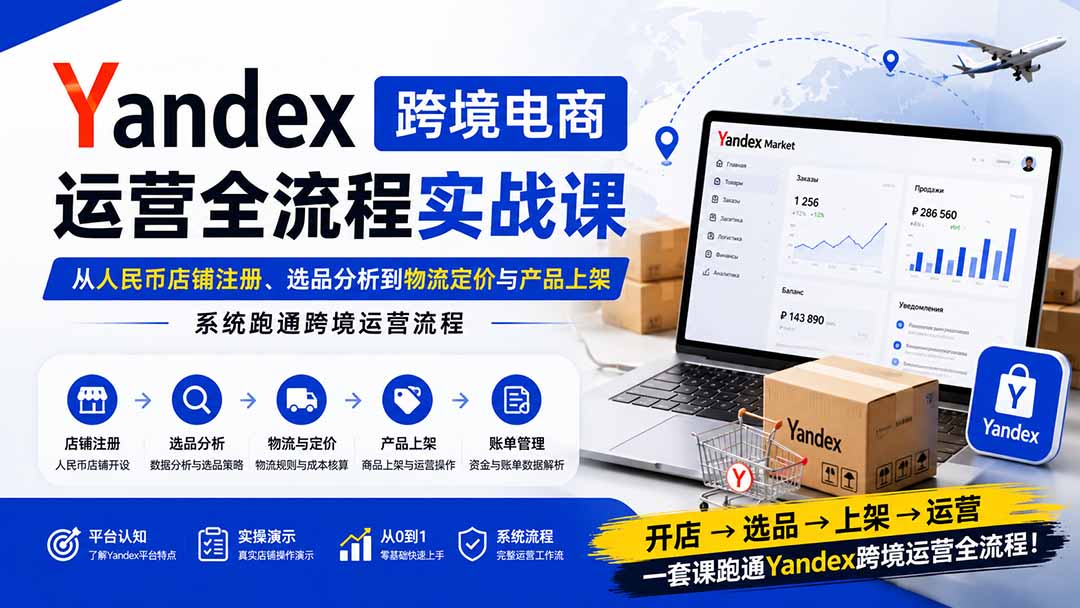 (20069期)Yandex跨境电商运营全流程实战课:从人民币店铺注册、选品分析到物流定价与产品上架,系统跑通跨境运营流程插图1 (20069期)Yandex跨境电商运营全流程实战课:从人民币店铺注册、选品分析到物流定价与产品上架,系统跑通跨境运营流程插图1