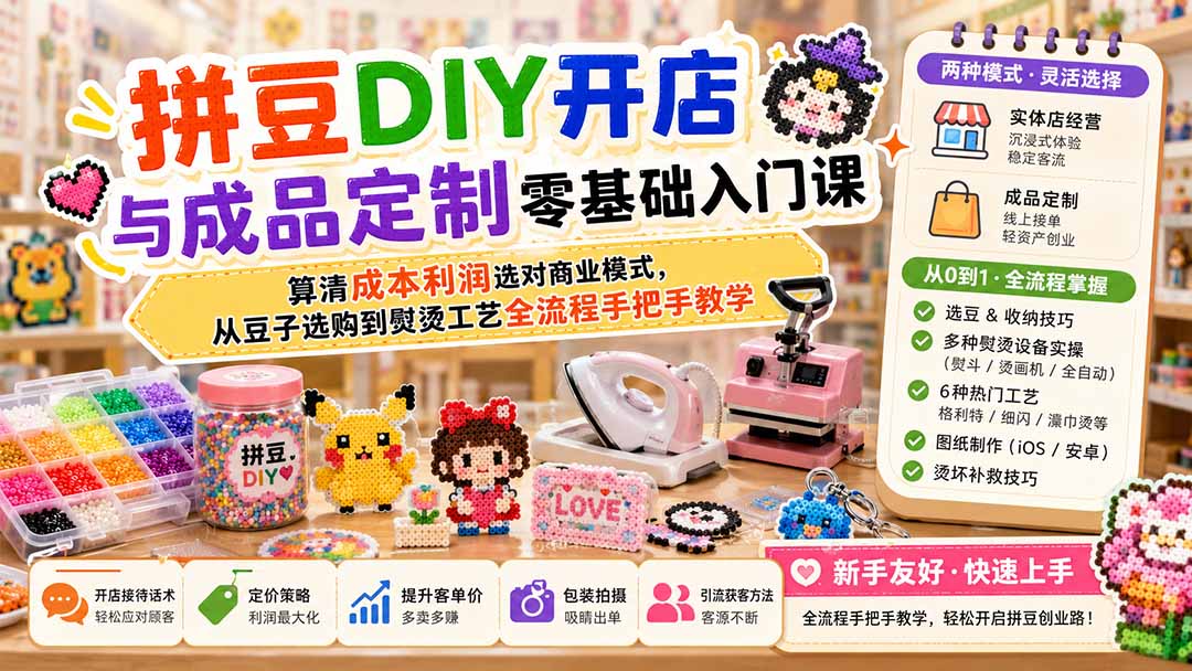 (19845期)拼豆DIY开店与成品定制零基础入门课;算清成本利润选对商业模式,从豆子选购到熨烫工艺全流程手把手教学-网赚副业网