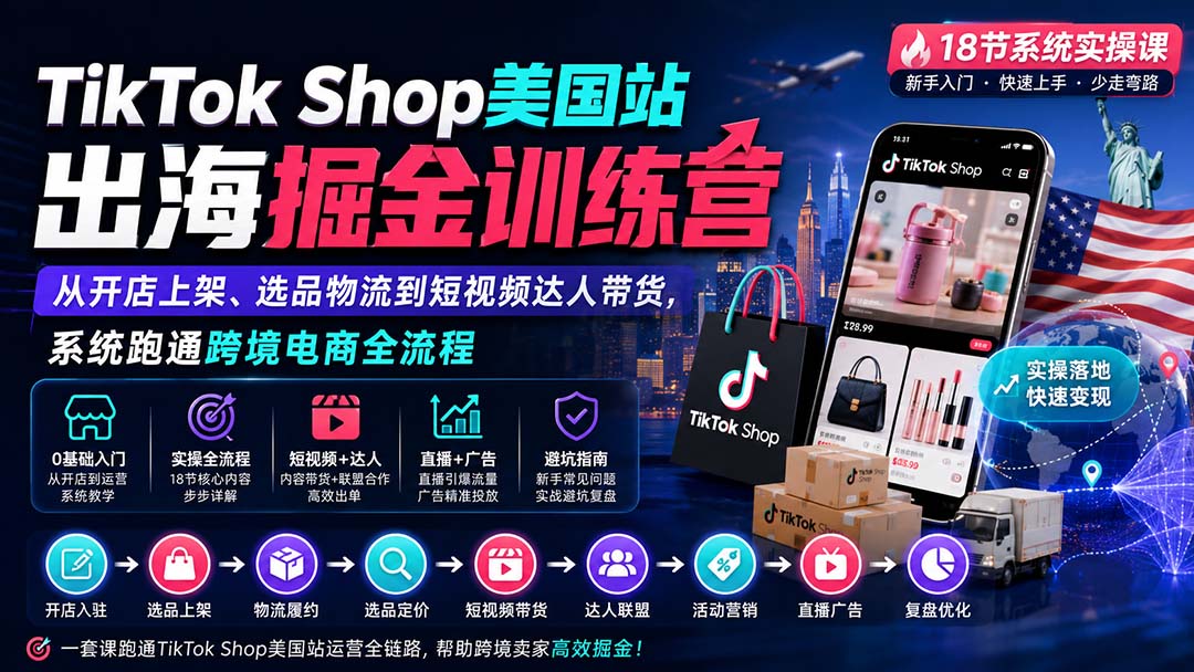 (20162期)TikTok Shop美国站出海掘金训练营:从开店上架、选品物流到短视频达人带货,系统跑通跨境电商全流程-网赚副业网