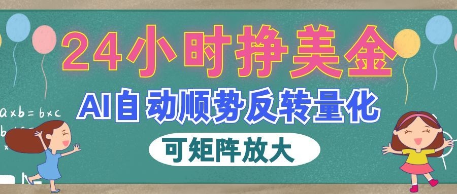 (19847期)AI自动顺势反转量化,24小时挣美金,每天见收益,可矩阵放大!-网赚副业网