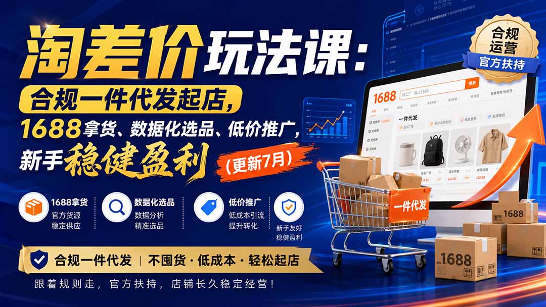 （20028期）淘差价玩法课：合规一件代发起店，1688拿货、数据化选品、低价推广，新手稳健盈利(更新8月)-网赚副业网