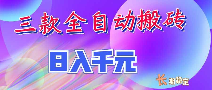 (20047期)三款全自动搬砖独家首发,日入千元,长期稳定的副业项目!-网赚副业网