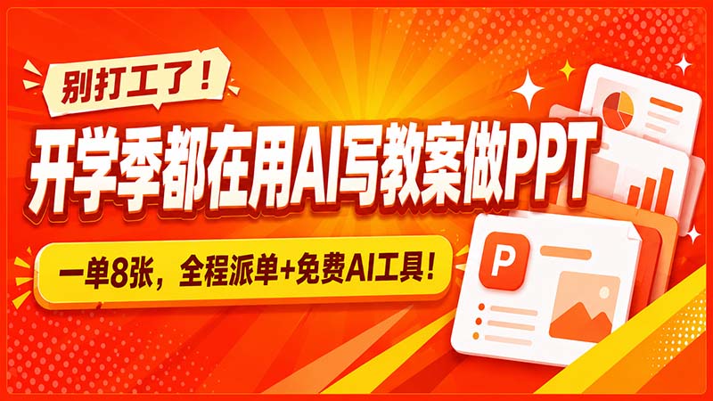 (20135期)别打工了!开学季都在用AI写教案做PPT,一单8张,全程派单+免费AI工具!-网赚副业网