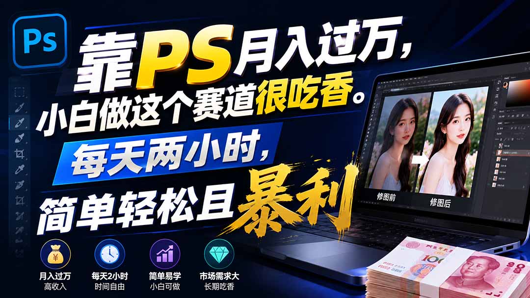 （19916期）靠PS月入过万，小白做这个赛道很吃香。每天两小时，简单轻松且暴利-网赚副业网