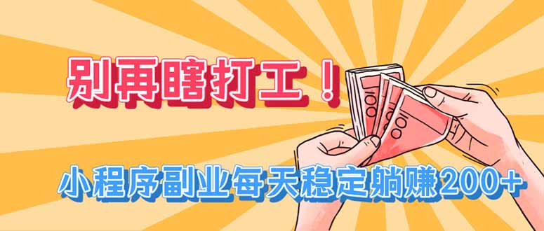 (19736期)别再瞎打工!小程序副业每天稳定躺赚200+-网赚副业网