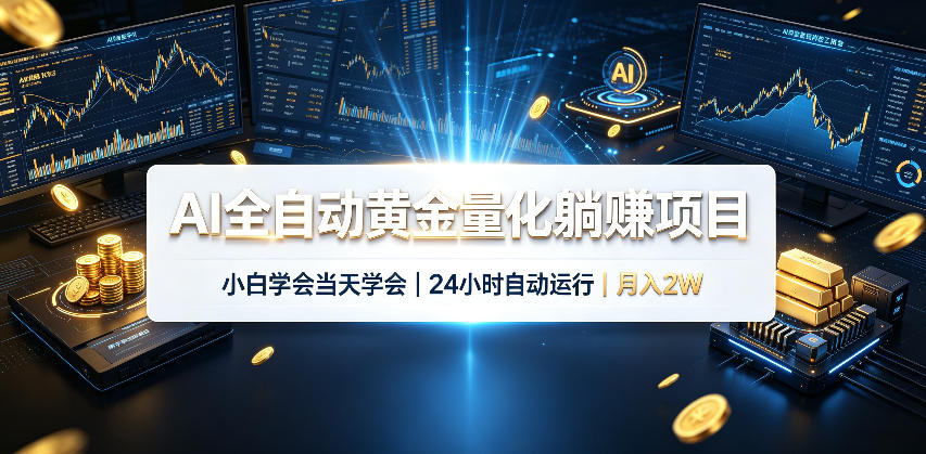 AI全自动黄金量化躺賺项目，小白学会当天学会，24小时自动运行，月入2W！【揭秘】-网赚副业网