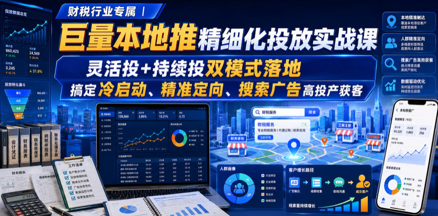 财税行业专属｜巨量本地推精细化投放实战课，灵活投+持续投双模式落地，搞定冷启动、精准定向、搜索广告高投产获客-网赚副业网