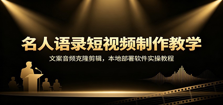 名人语录短视频制作教学:文案音频克隆剪辑,本地部署软件实操教程-网赚副业网