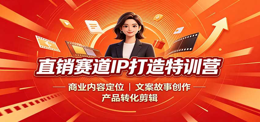 直销赛道IP打造特训营：商业内容定位，文案故事创作，产品转化剪辑-网赚副业网
