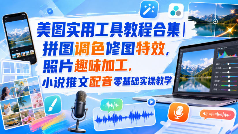 美图实用工具教程合集|拼图调色修图特效,照片趣味加工,小说推文配音零基础实操教学-网赚副业网