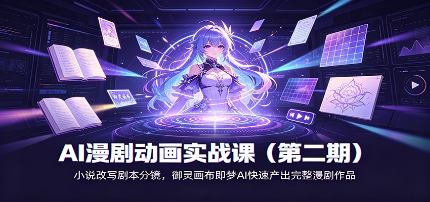AI漫剧动画实战课（第二期)：小说改写剧本分镜，御灵画布即梦AI快速产出完整漫剧作品-网赚副业网