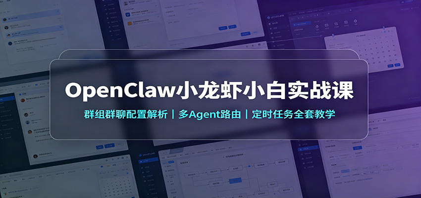 OpenClaw小龙虾小白实战课:群组群聊配置解析,多Agent路由,定时任务全套教学-网赚副业网