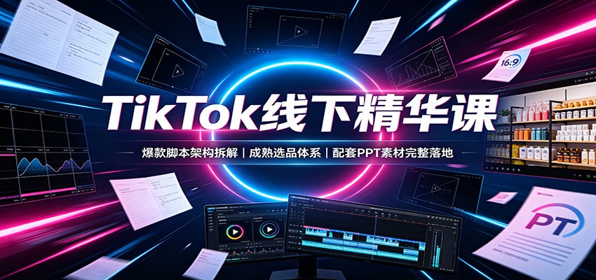TikTok线下精华课:爆款脚本架构拆解,成熟选品体系,配套PPT素材完整落地插图 TikTok线下精华课:爆款脚本架构拆解,成熟选品体系,配套PPT素材完整落地插图