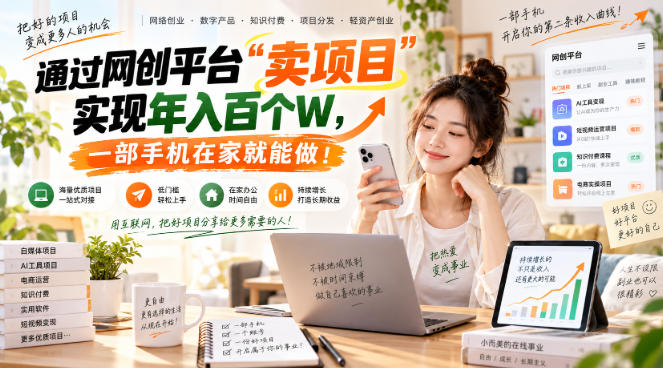 （20658期）网创平台“卖项目”实现年入百万，一部手机在家就能做！-网赚副业网