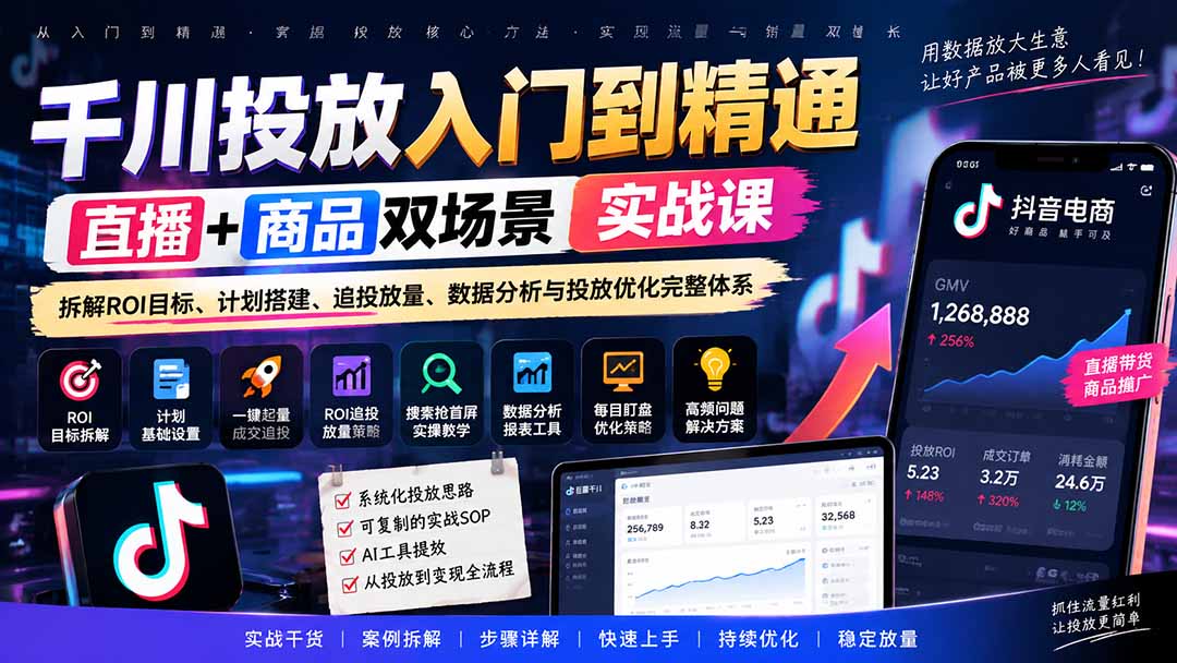 (20556期)千川投放入门到精通实战课|直播+商品双场景拆解ROI目标、计划搭建、追投放量、数据分析与投放优化完整体系-网赚副业网