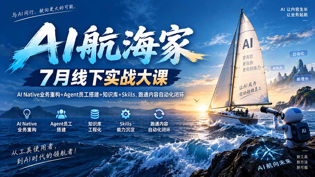 (20543期)AI航海家 7月线下实战大课-无水印|AI Native业务重构+Agent员工搭建+知识库+Skills,跑通内容自动化闭环-网赚副业网
