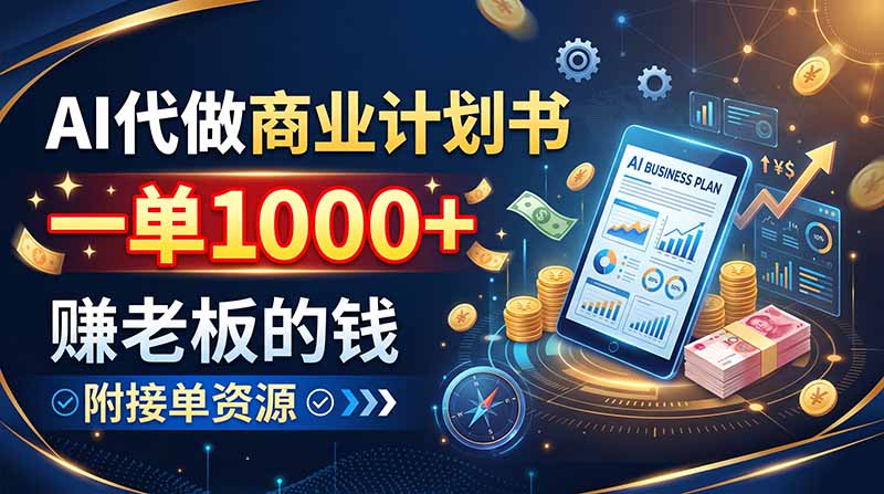 (20303期)AI代做商业计划书,一单1000+,赚老板的钱,附接单资源-网赚副业网