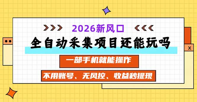 (20533期)全自动采集项目还能玩吗?2026实测新风口 一部手机就能操作-网赚副业网