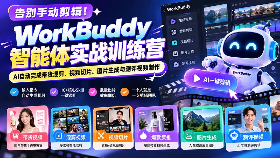 (20740期)告别手动剪辑!WorkBuddy智能体实战训练营:AI自动完成带货混剪、视频切片、图片生成与测评视频制作-网赚副业网