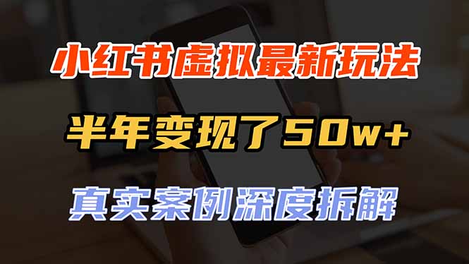 (20432期)小红书虚拟资料最新玩法,半年变现了50w+,真实案例深度拆解,可复制可批量-网赚副业网