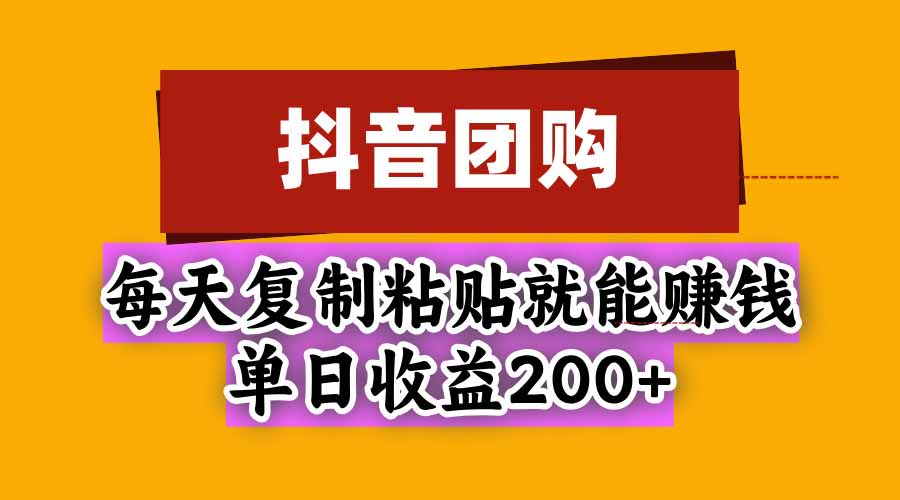 （20683期）抖音团购，每天复制粘贴就能赚钱，单日收益200+-网赚副业网