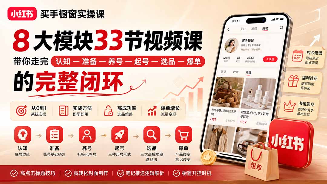 (20317期)小红书买手橱窗实操课:8大模块33节视频课,带你走完”认知—准备—养号—起号—选品—爆单”的完整闭环插图1 (20317期)小红书买手橱窗实操课:8大模块33节视频课,带你走完”认知—准备—养号—起号—选品—爆单”的完整闭环插图1