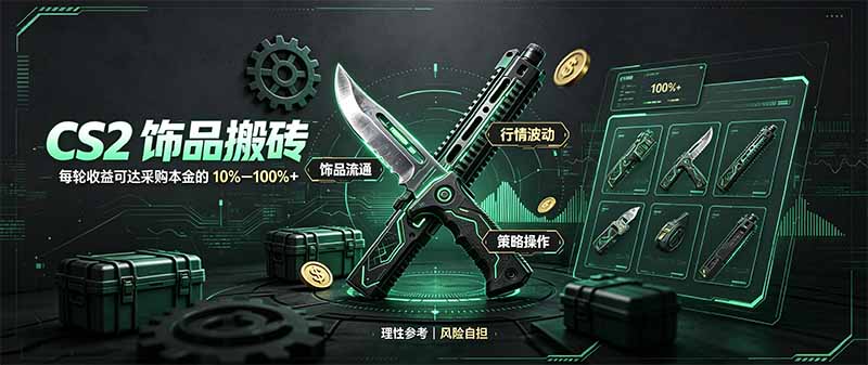 (20580期)CS2饰品搬砖,每轮收益为采购本金的10-100%+,最强搬砖型副业,steam搬砖-网赚副业网