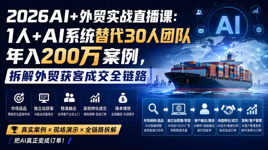 (20196期)2026AI+外贸实战直播课:1人+AI系统替代30人团队年入200万案例,拆解外贸获客成交全链路-网赚副业网