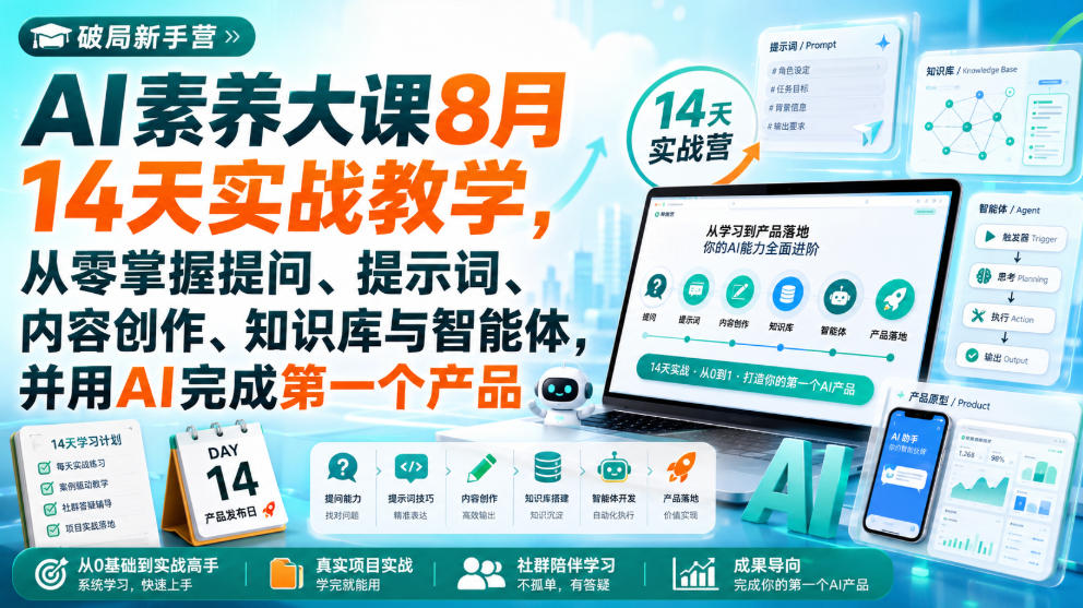 破局新手营AI素养大课8月14天实战教学,从零掌握提问、提示词、内容创作、知识库与智能体,并用AI完成第一个产品-网赚副业网