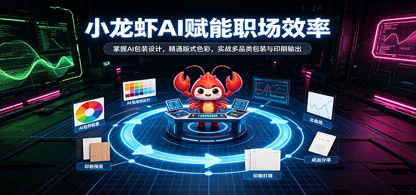 小龙虾AI赋能职场效率:掌握AI包装设计,精通版式色彩,实战多品类包装与印刷输出-网赚副业网