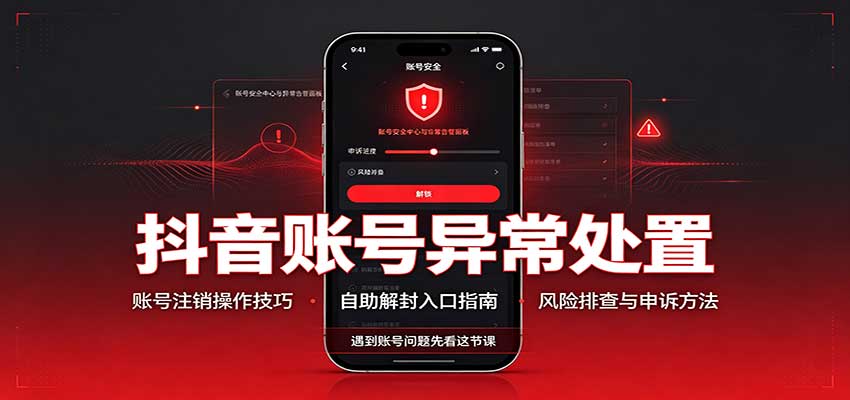 抖音账号异常处置,账号注销操作技巧,自助解封入口-网赚副业网