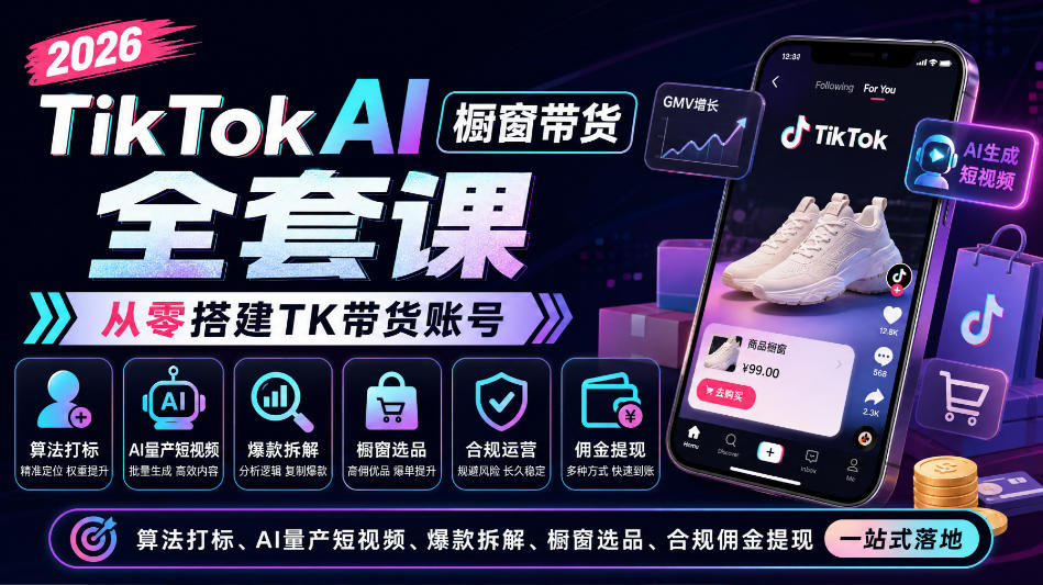 2026TikTok AI橱窗带货全套课,从零搭建TK带货账号,算法打标、AI量产短视频、爆款拆解、橱窗选品、合规佣金提现一站式落地-网赚副业网