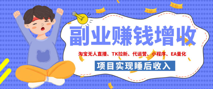 2026年多个真实落地副业项目,手把手带你搭建被动收入管道(淘宝无人直播、海外TK拉新、最新最全代运营、CSGO饰品交易、EA黄金量化、去水印小程序……)【揭秘】-网赚副业网