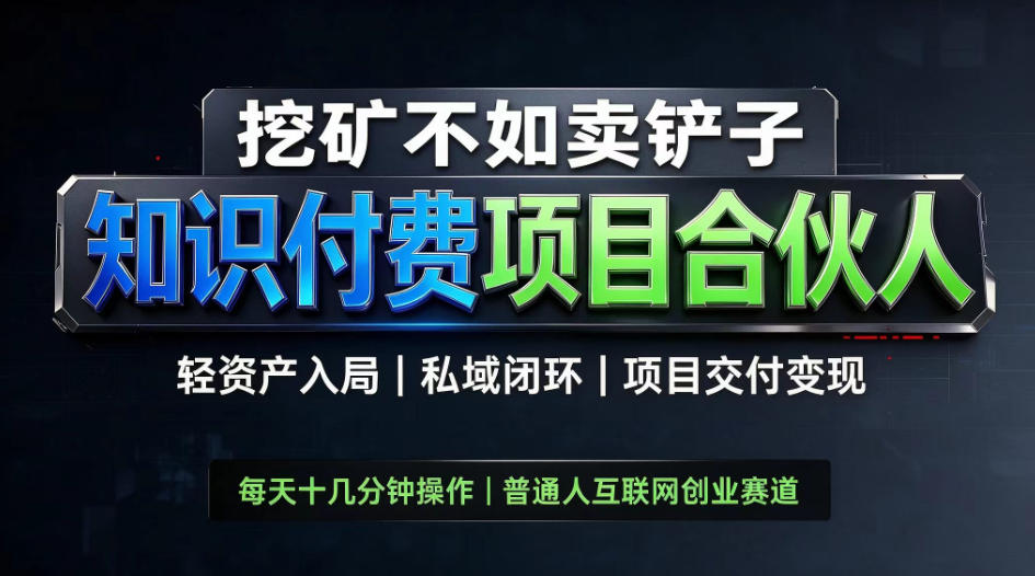 挖矿不如卖铲子,2026最新知识付费全套玩法,轻资产入局|私域闭环|项目交付变现【揭秘】-网赚副业网