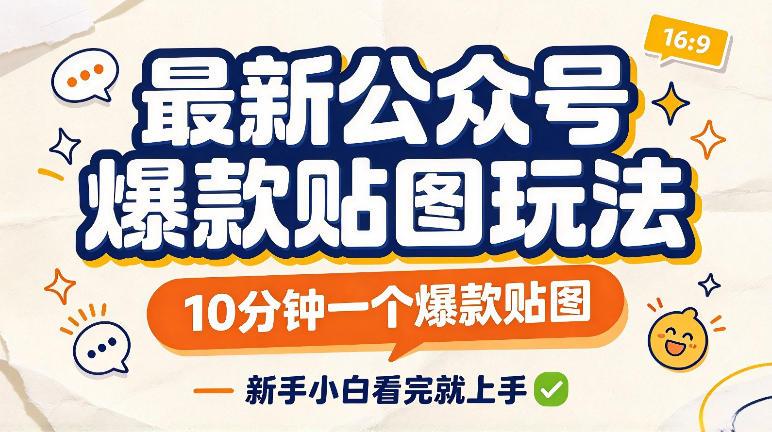 最新公众号爆款贴图玩法，10分钟一个爆款贴图，新手看完就上手实操-网赚副业网