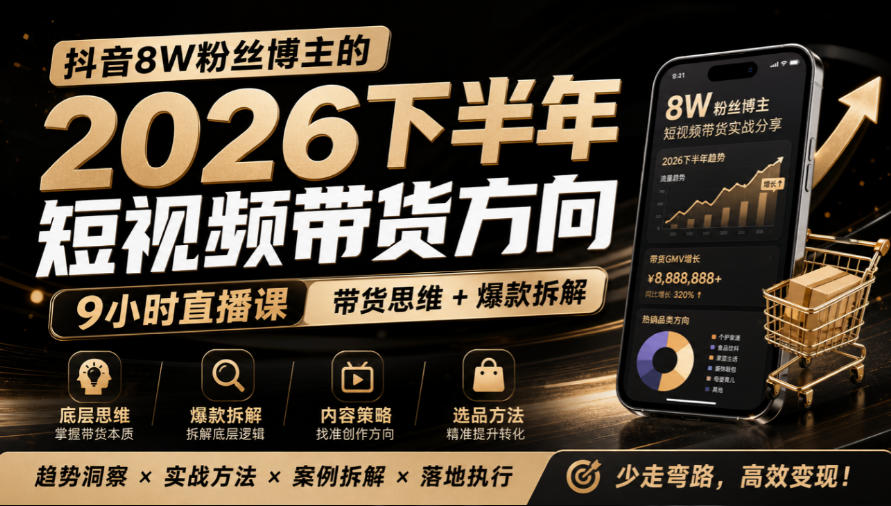 抖音8W粉丝博主莱恩带娃的2026下半年短视频带货方向,9小时直播课,带货思维+爆款拆解-网赚副业网