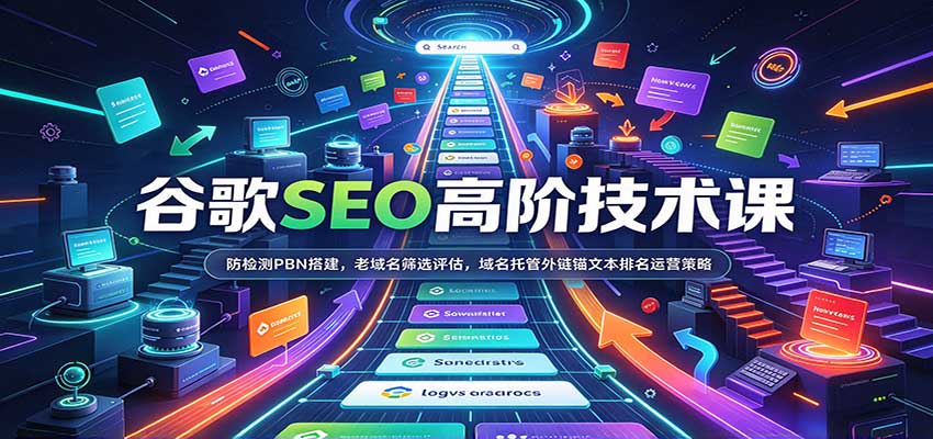 谷歌SEO高阶技术课:防检测PBN搭建,老域名筛选评估,域名托管外链锚文本排名运营策略-网赚副业网