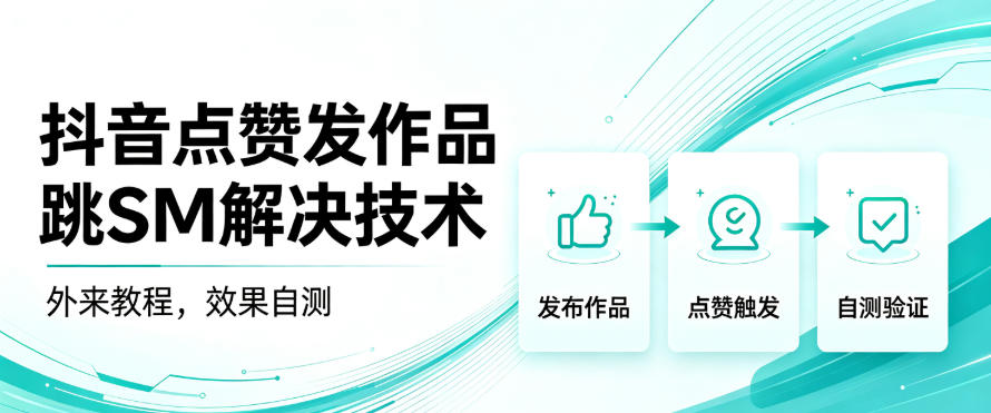 抖音点赞发作品跳sm解决技术,外来教程,效果自测-网赚副业网