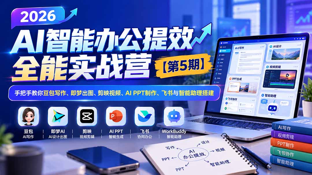 (21026期)2026AI智能办公提效实战营【第5期】-无水印:手把手教你豆包写作+即梦出图+剪映视频+AI PPT制作+飞书与智能助理搭建-网赚副业网