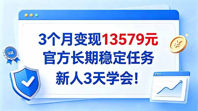 (20849期)3个月变现13579元,官方长期稳定任务,新人3天学会!-网赚副业网