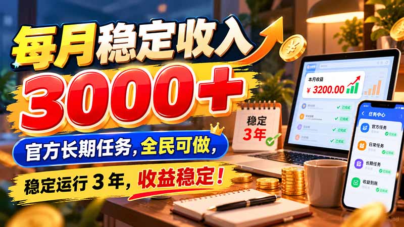 (21064期)每月稳定收入 3000+ 官方长期任务,全民可做, 稳定运行 3 年,收益稳定!-网赚副业网
