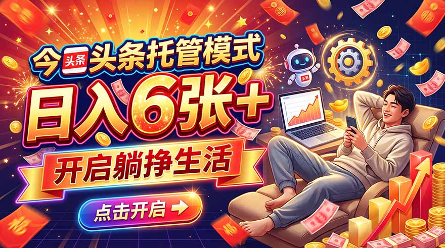(21083期)今日头条AI托管模式,每天5分钟,最高月入5000+,操作超简单,零门槛-网赚副业网