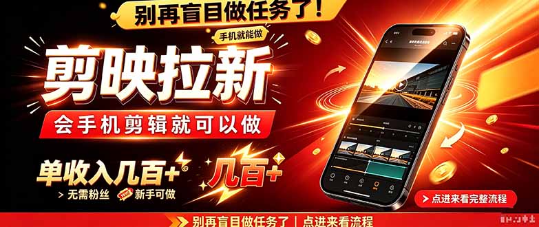 (21142期)剪映拉新会手机剪辑就可以做,无需粉丝,单收入几百+-网赚副业网