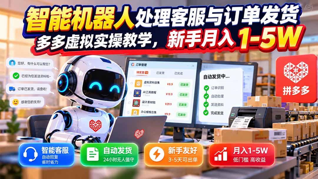 （20925期）智能机器人处理客服与订单发货，多多虚拟实操教学，新手月入 1-5W-网赚副业网