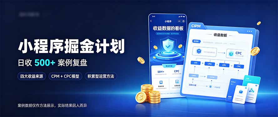 (20755期)小程序掘金计划,日收500+,四大收益来源,玩转CPM+CPC收益,积累型副业-网赚副业网